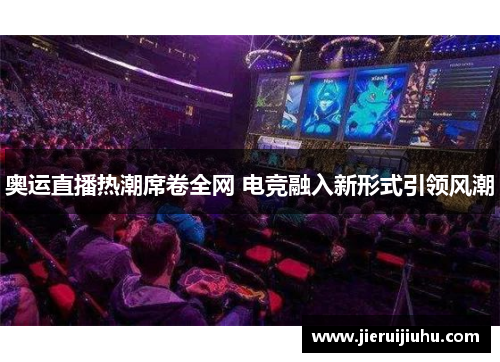 奥运直播热潮席卷全网 电竞融入新形式引领风潮